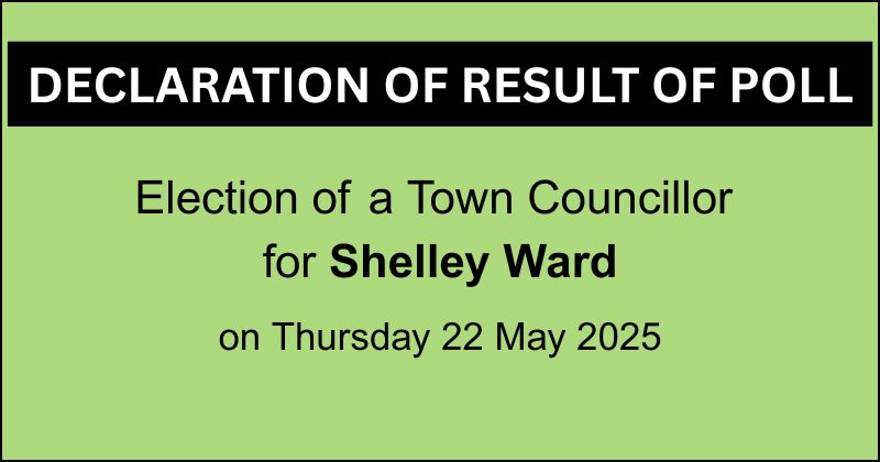 Declaration of Result of Poll - Election of a Town Councillor for Shelley Ward on Thursday 22 May 2025