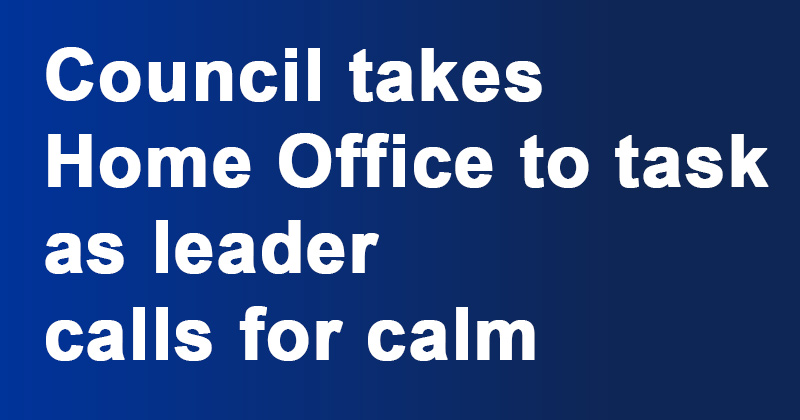 Council takes Home Office to task as leader calls for calm