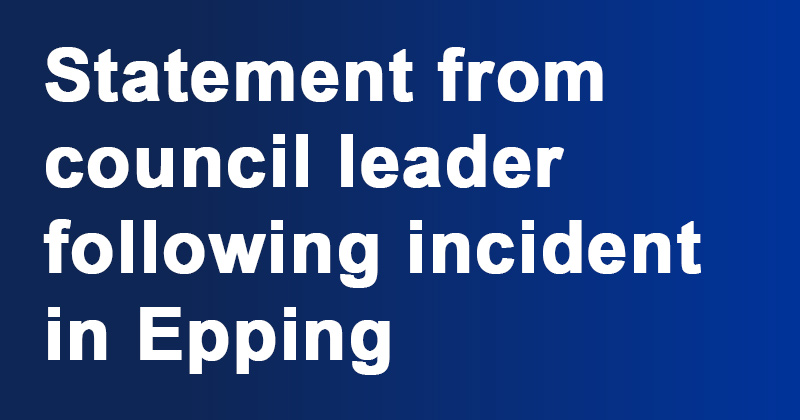 Statement from council leader following incident in Epping