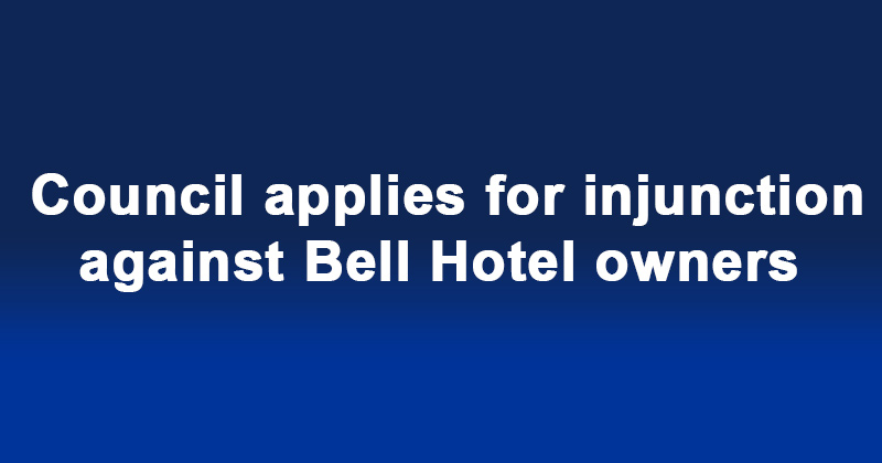 Council applies for injunction against Bell Hotel owners