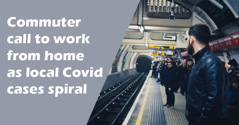 Commuter call to work from home as local Covid cases spiral
