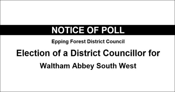 Notice of Poll Epping Forest District Council Electin of a district councillor for Waltham Abbey South West