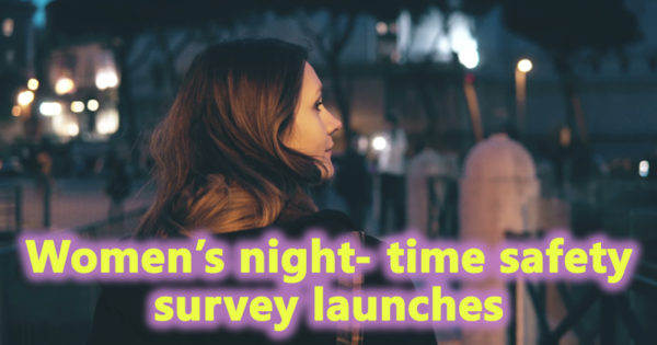 Women’s night- time safety survey launches