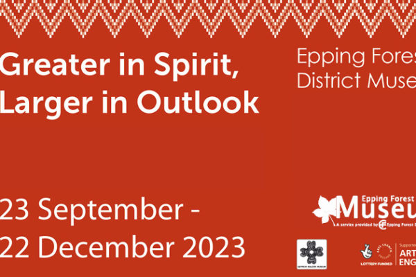 Greater in spirit, larger in outlook. 23 September to 22 December 2023. Epping Forest District Museum